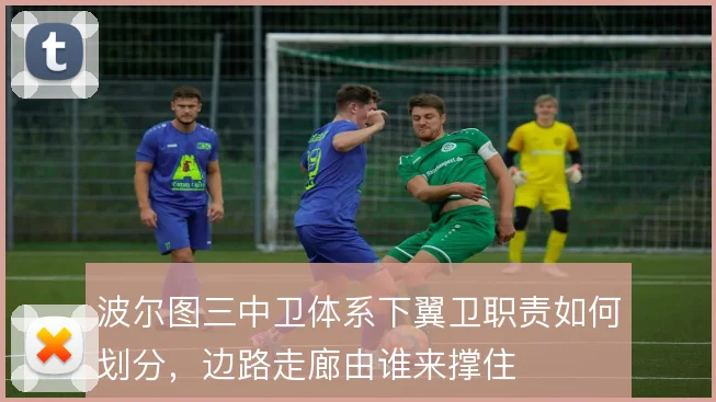 波尔图三中卫体系下翼卫职责如何划分，边路走廊由谁来撑住