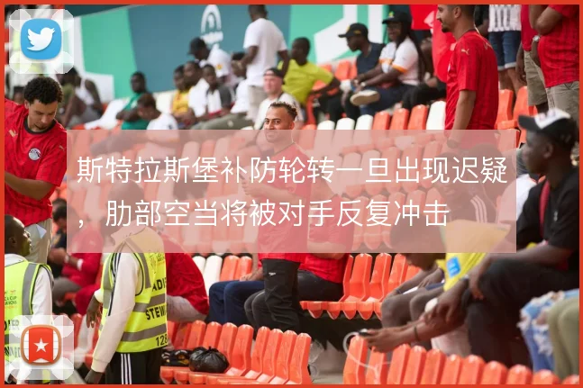 斯特拉斯堡补防轮转一旦出现迟疑,肋部空当将被对手反复冲击