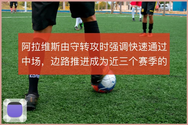阿拉维斯由守转攻时强调快速通过中场，边路推进成为近三个赛季的保级支点