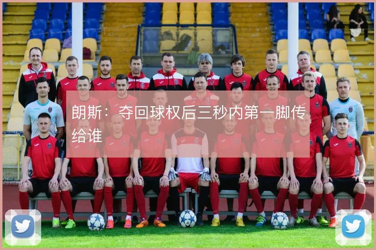 朗斯:夺回球权后三秒内第一脚传给谁