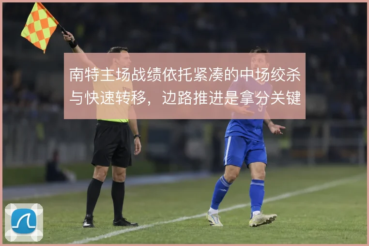 南特主场战绩依托紧凑的中场绞杀与快速转移，边路推进是拿分关键