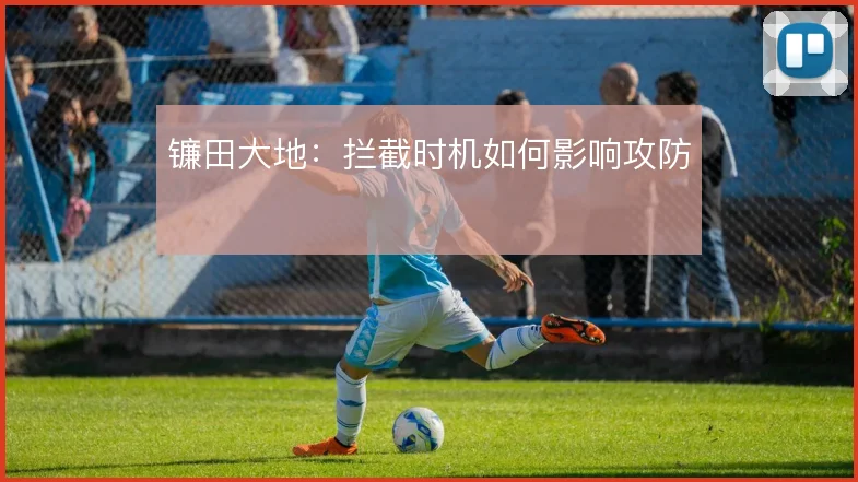 镰田大地:拦截时机如何影响攻防