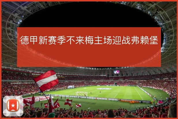 德甲新赛季不来梅主场迎战弗赖堡