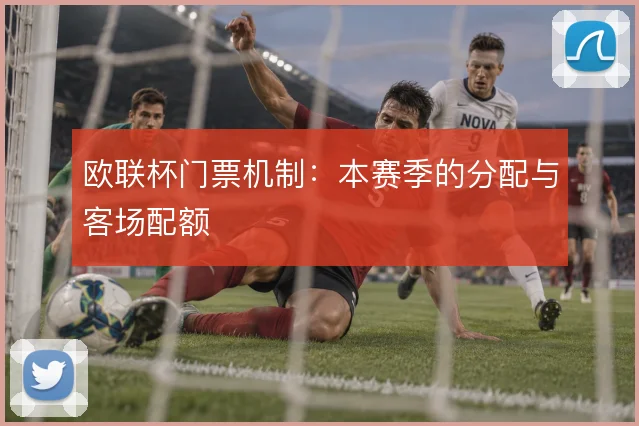 欧联杯门票机制:本赛季的分配与客场配额