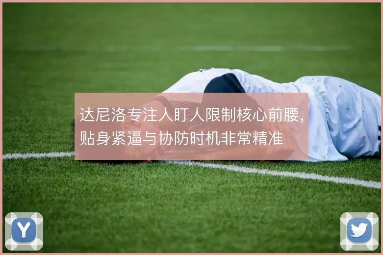 达尼洛专注人盯人限制核心前腰,贴身紧逼与协防时机非常精准