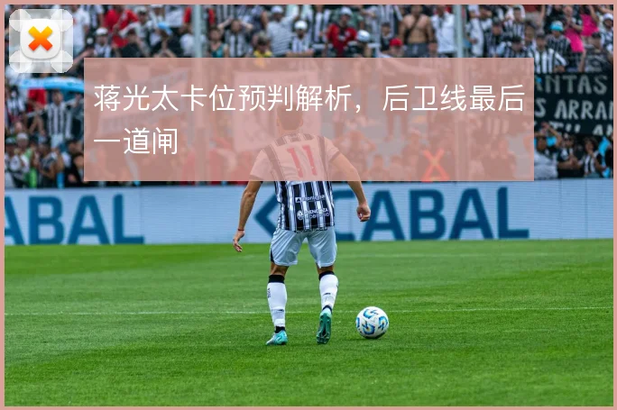蒋光太卡位预判解析,后卫线最后一道闸